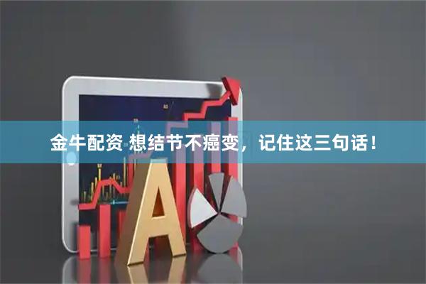 金牛配资 想结节不癌变，记住这三句话！